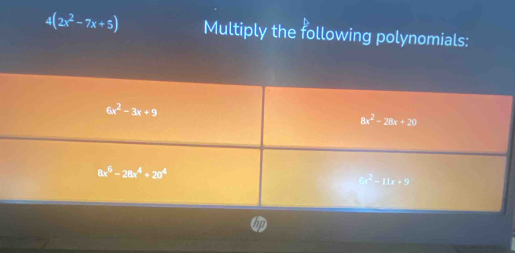 4(2x^2-7x+5) Multiply the following polynomials: