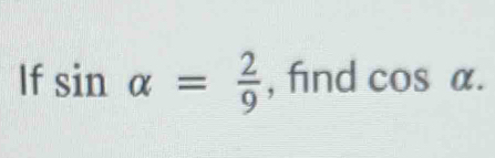 If sin alpha = 2/9  , find cos alpha.