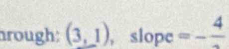 rough: (3,1) , slope =-frac 4