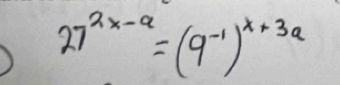 27^(2x-a)=(9^(-1))^x+3a