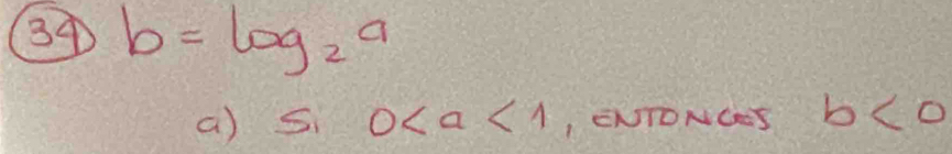 34 b=log _2a
() 5 0 , ENTONCS b<0</tex>