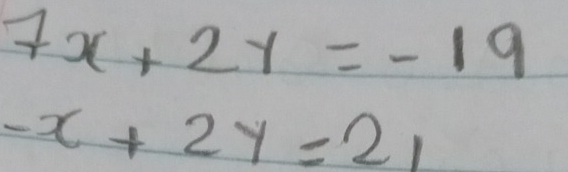 7x+2y=-19
-x+2y=21