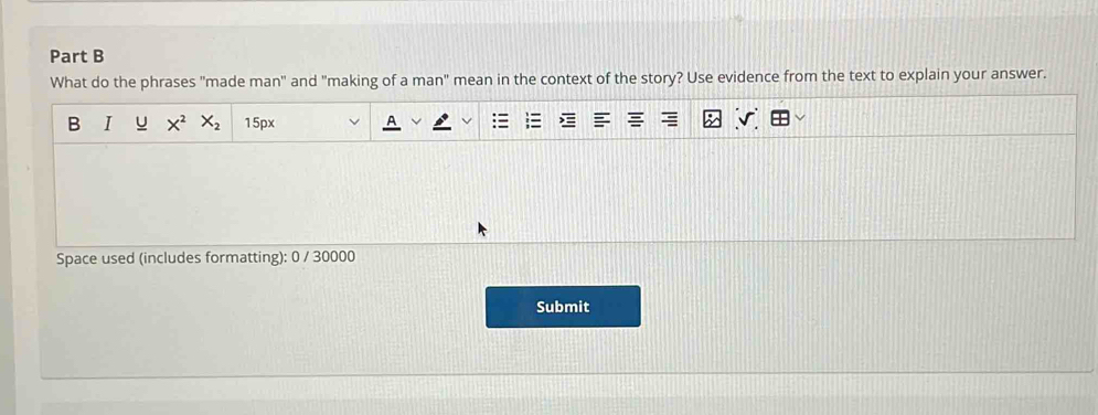 What do the phrases "made man" and "making of a man" mean in the context of the story? Use evidence from the text to explain your answer. 
B I u X^2 X_2 15px
Space used (includes formatting): 0 / 30000 
Submit