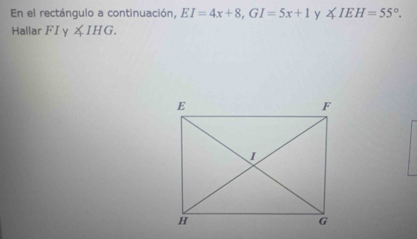 En el rectángulo a continuación, EI=4x+8, GI=5x+1 y ∠ IEH=55°. 
Hallar F I y ∠ IHG.