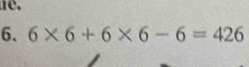 le, 
6. 6* 6+6* 6-6=426