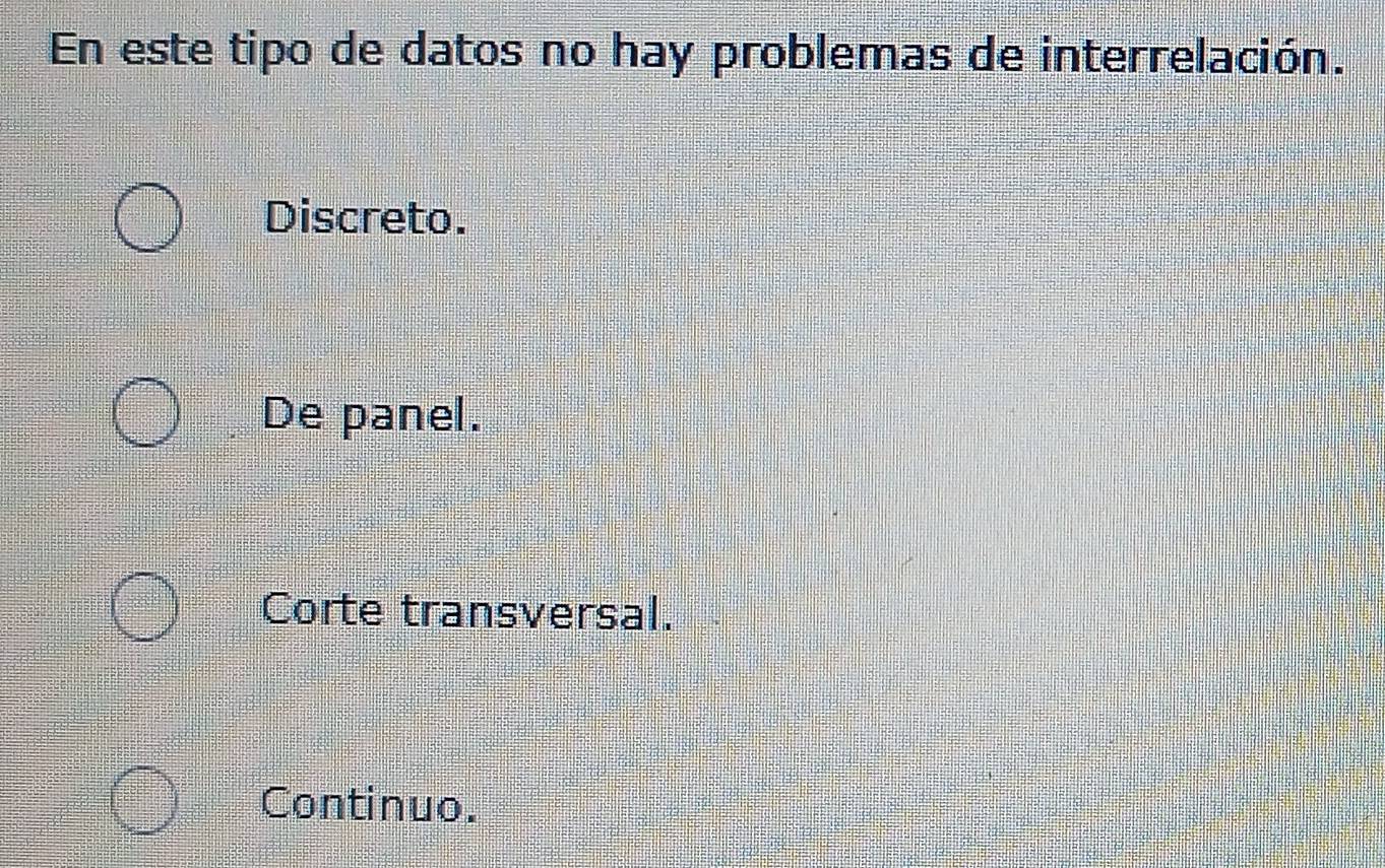 En este tipo de datos no hay problemas de interrelación.
Discreto.
De panel.
Corte transversal.
Continuo.