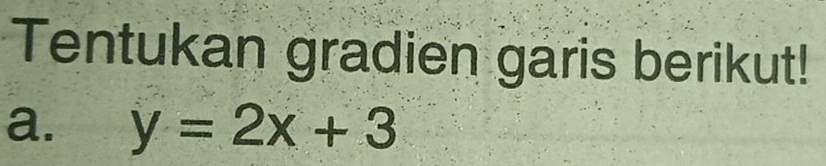 Tentukan gradien garis berikut! 
a. y=2x+3