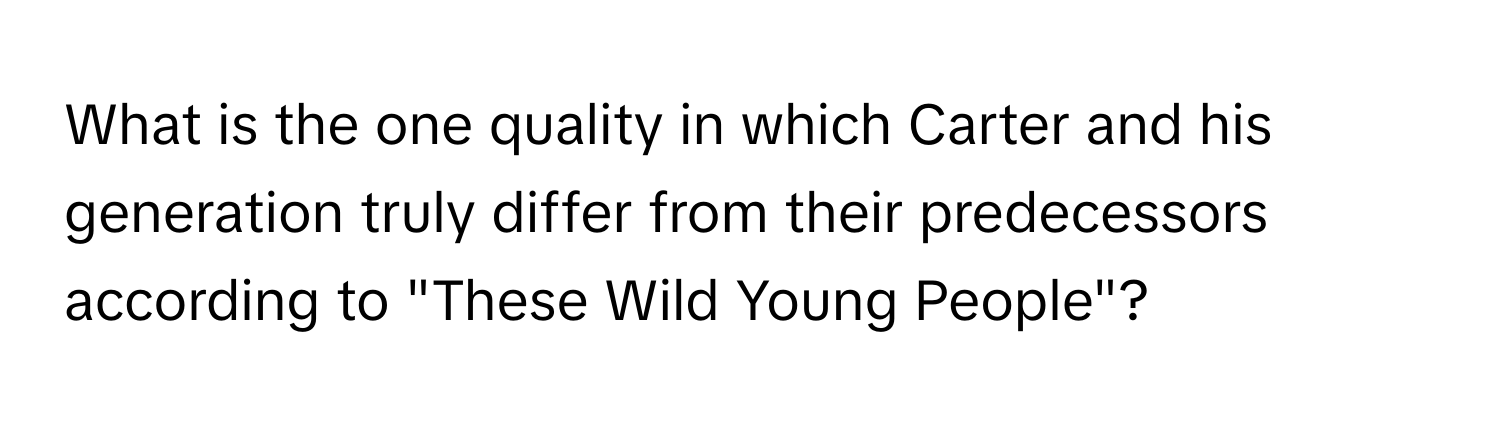 What is the one quality in which Carter and his generation truly differ from their predecessors according to "These Wild Young People"?