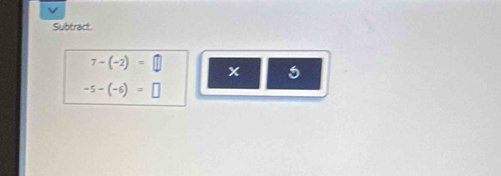 Subtract.
7-(-2)=□
x 5
-5-(-6)=□