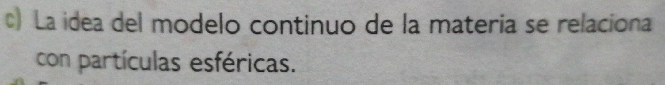 La idea del modelo continuo de la materia se relaciona 
con partículas esféricas.