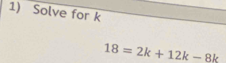 Solve for k
18=2k+12k-8k