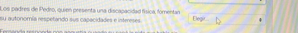 Los padres de Pedro, quien presenta una discapacidad física, fomentan Elegir... 
su autonomía respetando sus capacidades e intereses.