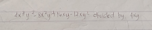 4x^3y^2-8x^2y+16xy-12xy^2 divided by 4xy