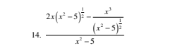 frac 2x(x^2-5)^ 1/2 -frac x^3(x^2-5)^ 1/2 x^2-5