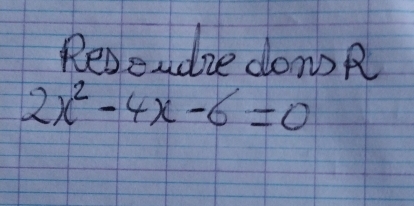 Reoeudie dow'R
2x^2-4x-6=0