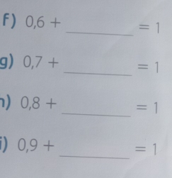 0,6+ _ =1
g) 0,7+ _  =1
) 0,8+
_ =1
D 0,9+
_ =1