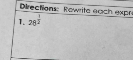 Directions: Rewrite each expr 
1. 28^(frac 1)2