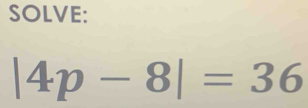 SOLVE:
|4p-8|=36