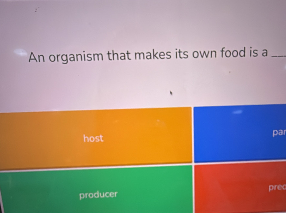 An organism that makes its own food is a_
host par
pred
producer