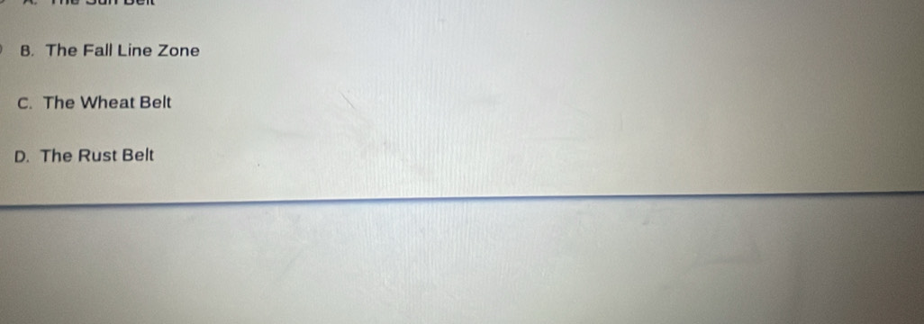 B. The Fall Line Zone
C. The Wheat Belt
D. The Rust Belt