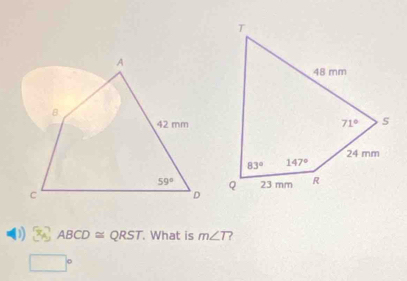 ) ABCD≌ QRST. What is m∠ T ?
□°