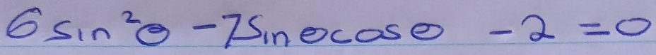 6sin^2θ -7sin θ cos θ -2=0