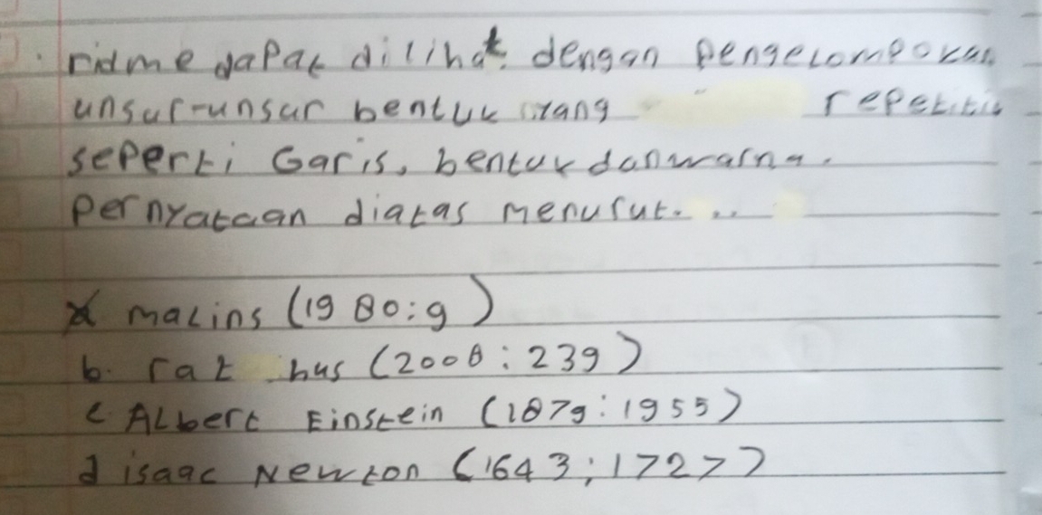 ridme dapar dill ha^t. dengan pengecomeoras 
unsur-unsar bentul sitang repetitic 
seperti Garis, benturdanwarn. 
pernyatcan diatas menufut. . . 
malins (1980:9)
b. rat hus (200θ :239)
C Alberc Einscein (187g:1955)
d isaac Newron (1643:172>)