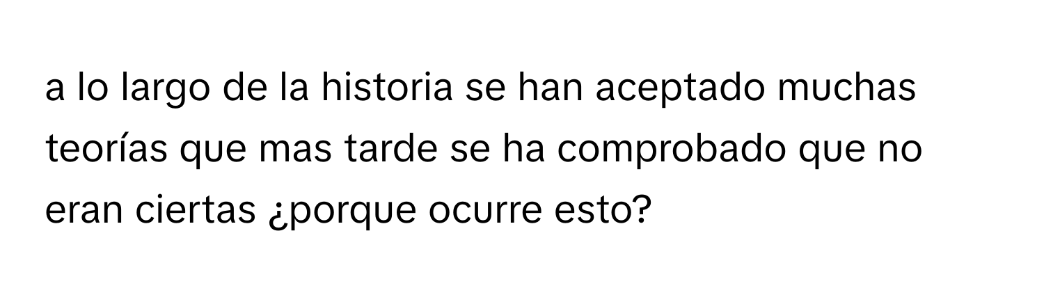 Resuelto:a lo largo de la historia se han aceptado muchas teorías que ...