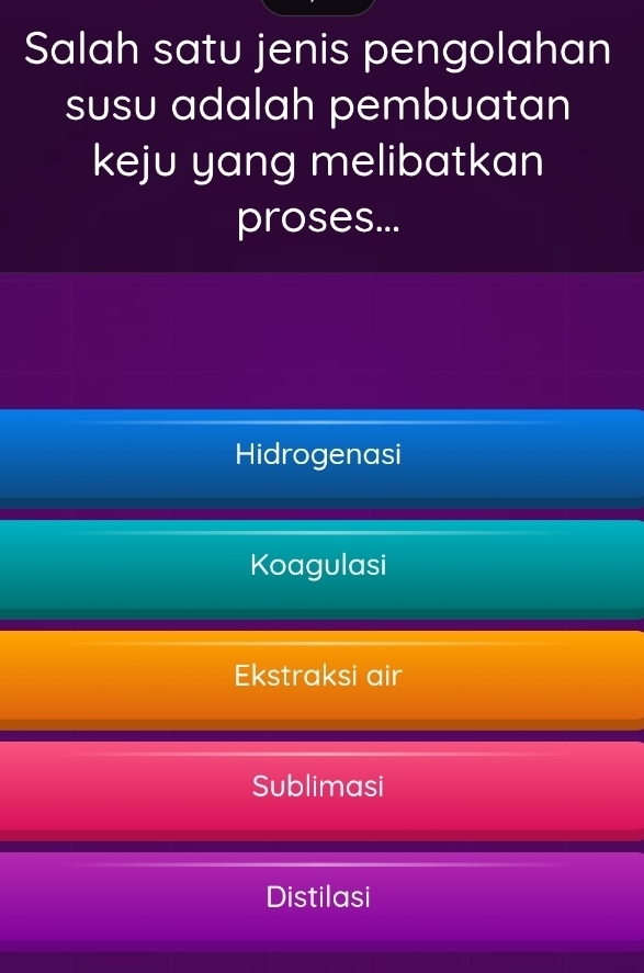 Salah satu jenis pengolahan
susu adalah pembuatan
keju yang melibatkan
proses...
Hidrogenasi
Koagulasi
Ekstraksi air
Sublimasi
Distilasi