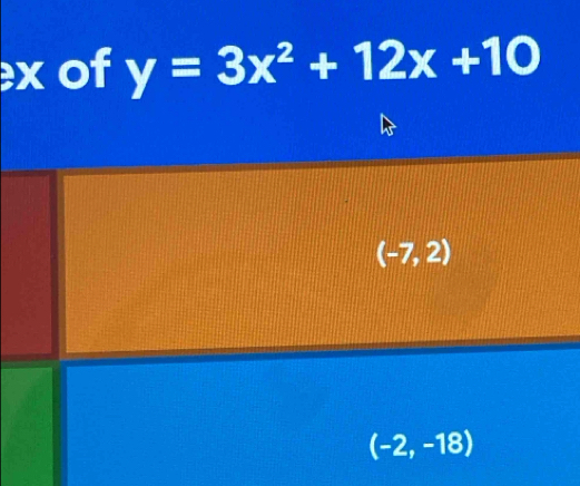 x of y=3x^2+12x+10
(-7,2)
(-2,-18)