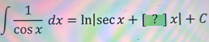 ∈t  1/cos x dx=ln [sec x+[?]x|+C