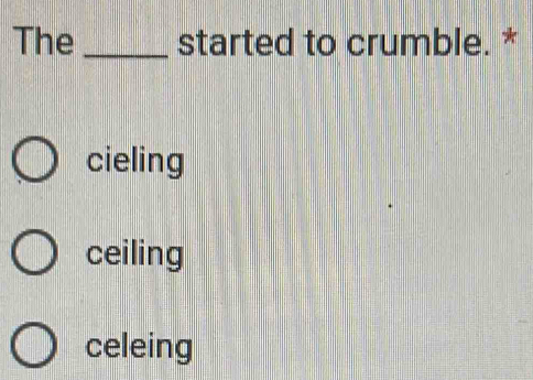 The _started to crumble. *
cieling
ceiling
celeing