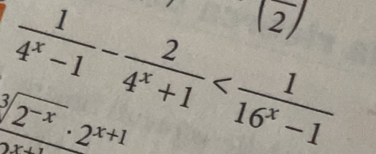 beginpmatrix 2endpmatrix
 1/4^x-1 - 2/4^x+1 
 (3sqrt(2^(-x)))/2^(x+1) · 2^(x+1)