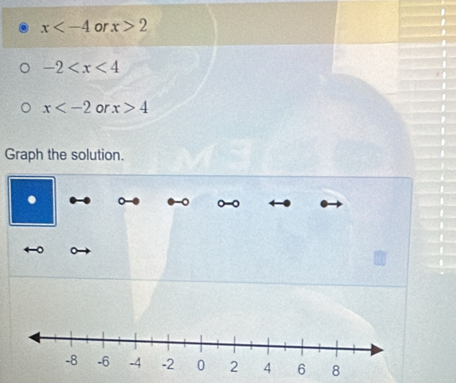 x or x>2
-2
x or x>4
Graph the solution. 
. 
。 
。