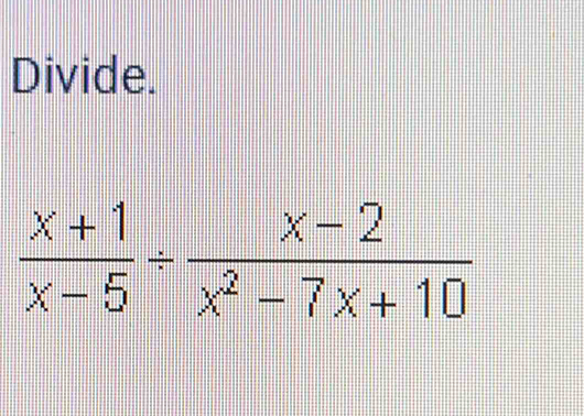 Divide.
 (x+1)/x-5 /  (x-2)/x^2-7x+10 