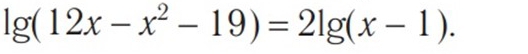 lg (12x-x^2-19)=2lg (x-1).