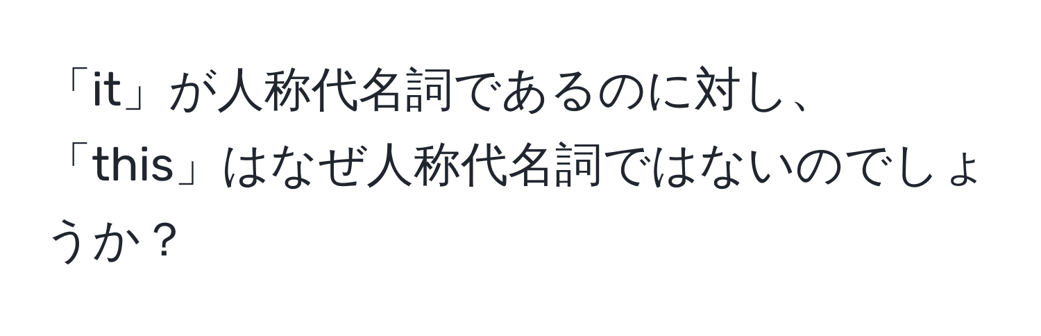 「it」が人称代名詞であるのに対し、「this」はなぜ人称代名詞ではないのでしょうか？