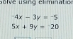 solve using elimination
-4x-3y=-5
5x+9y=-20