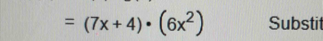 =(7x+4)· (6x^2) Substit