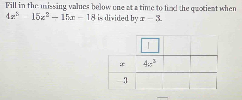 Fill in the missing values below one at a time to find the quotient when
4x^3-15x^2+15x-18 is divided by x-3.