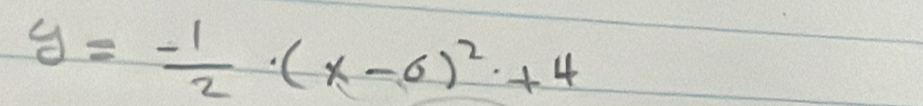 y=- 1/2 · (x-6)^2+4