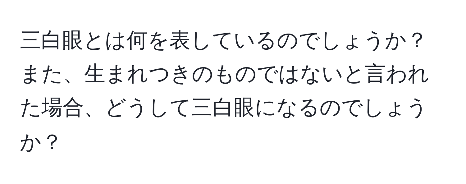 三白眼とは何を表しているのでしょうか？また、生まれつきのものではないと言われた場合、どうして三白眼になるのでしょうか？