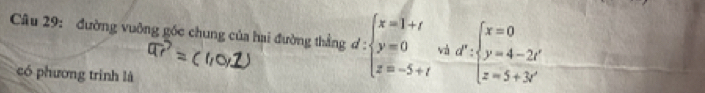 đường vuỡng gốc chung của hai đường thẳng d:beginarrayl x=1+t y=0 z=-5+tendarray. v d^r:beginarrayl x=0 y=4-2r z=5+3r'endarray.
có phương trình là