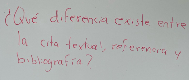 (Qve diferencia existe entre 
la cita textual, referenora y 
bibliografia?