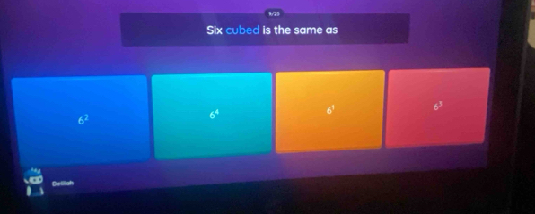 Six cubed is the same as
6^3
6^2
6^4
6^1
Deliiah