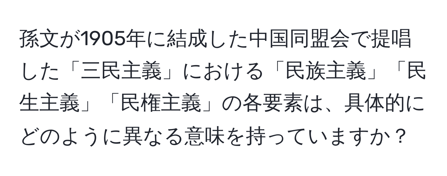 孫文が1905年に結成した中国同盟会で提唱した「三民主義」における「民族主義」「民生主義」「民権主義」の各要素は、具体的にどのように異なる意味を持っていますか？