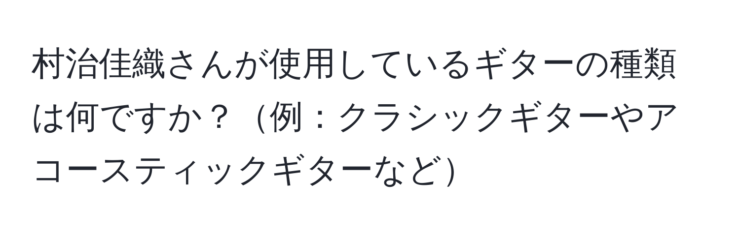 村治佳織さんが使用しているギターの種類は何ですか？例：クラシックギターやアコースティックギターなど