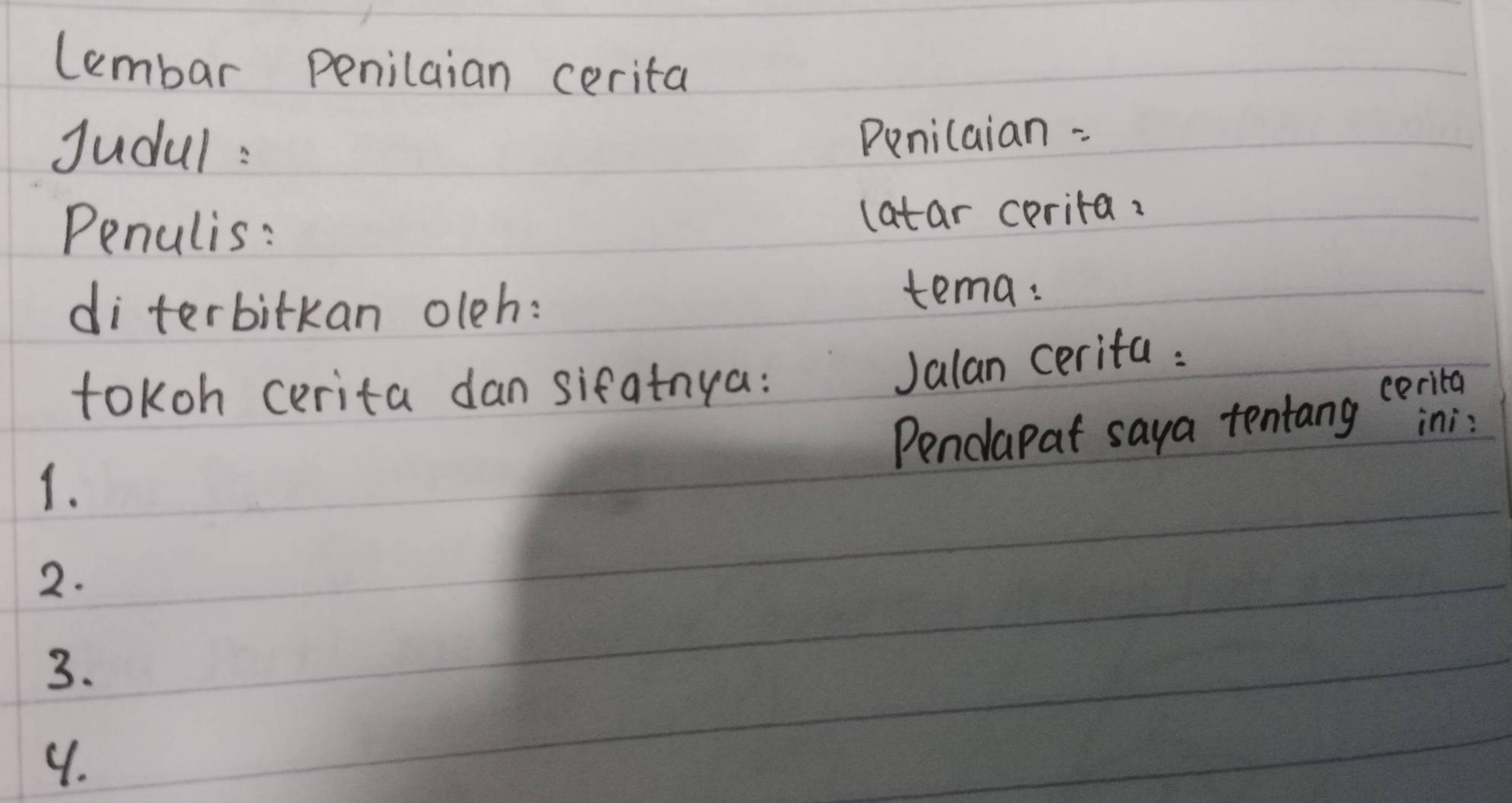 lembar penilaian cerita 
Judul : Penicaian - 
Penulis: latar cerita. 
diterbitkan oleh: tema: 
tokoh cerita dan sifatnya: 
Jalan cerita : 
Pendapat saya tentang cinse 
1. 
2. 
3. 
9.