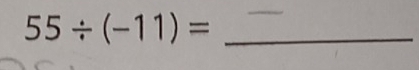 55/ (-11)= _