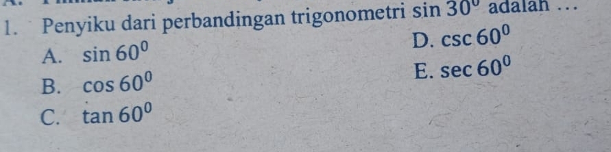 Penyiku dari perbandingan trigonometri sin 30° adalah ...
A. sin 60°
D. csc 60°
B. cos 60°
E. sec 60°
C. tan 60°